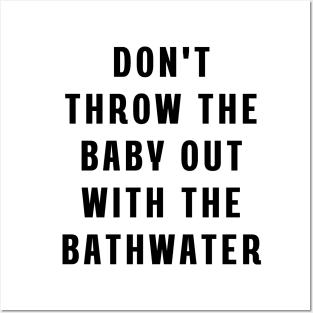 Don't throw the baby out with the bathwater Posters and Art